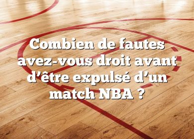 Combien de fautes avez-vous droit avant d’être expulsé d’un match NBA ?